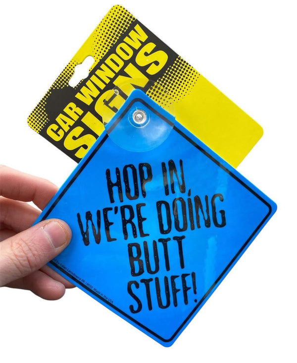 "Hop in, We're Doing Butt Stuff" Plastic Car Window Suction Cup Sign - USA Made