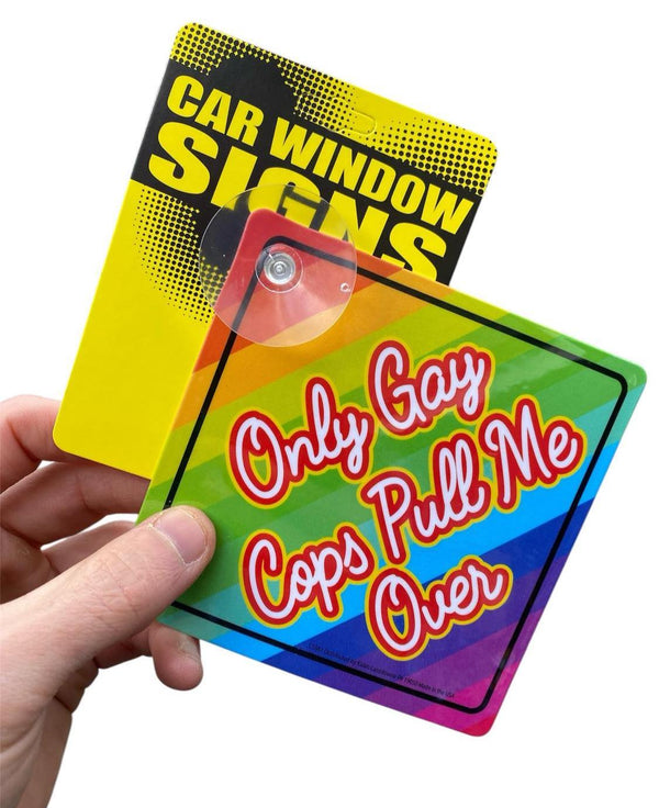 Only GAY COPS Pull me Over - Plastic Car Window Suction Decal Sign - USA Made