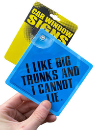 "I Like Big Trunks & Cannot Lie"  Plastic Car Window Suction Sign - USA Made