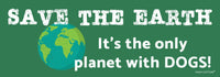 "Save Earth 🌍 Only planet with Dogs" 🐕 Funny Bumper Car Magnet - USA Made