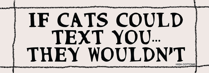 😺"IF CATS COULD TEXT YOU...THEY WOULDN'T" 💬 Funny Bumper Car Magnet - USA Made