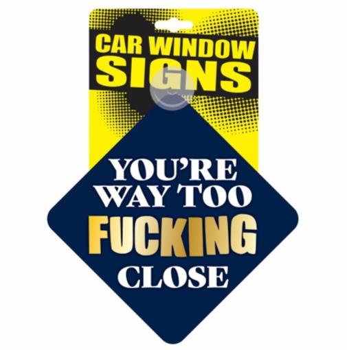 "You're Way To F#%king Close" Plastic Car Window Suction Decal Sign - USA Made