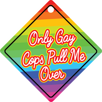 Only GAY COPS Pull me Over - Plastic Car Window Suction Decal Sign - USA Made