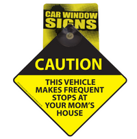 "Frequent Stops @ Your Mom's House" Plastic Car Window Suction Sign - USA Made