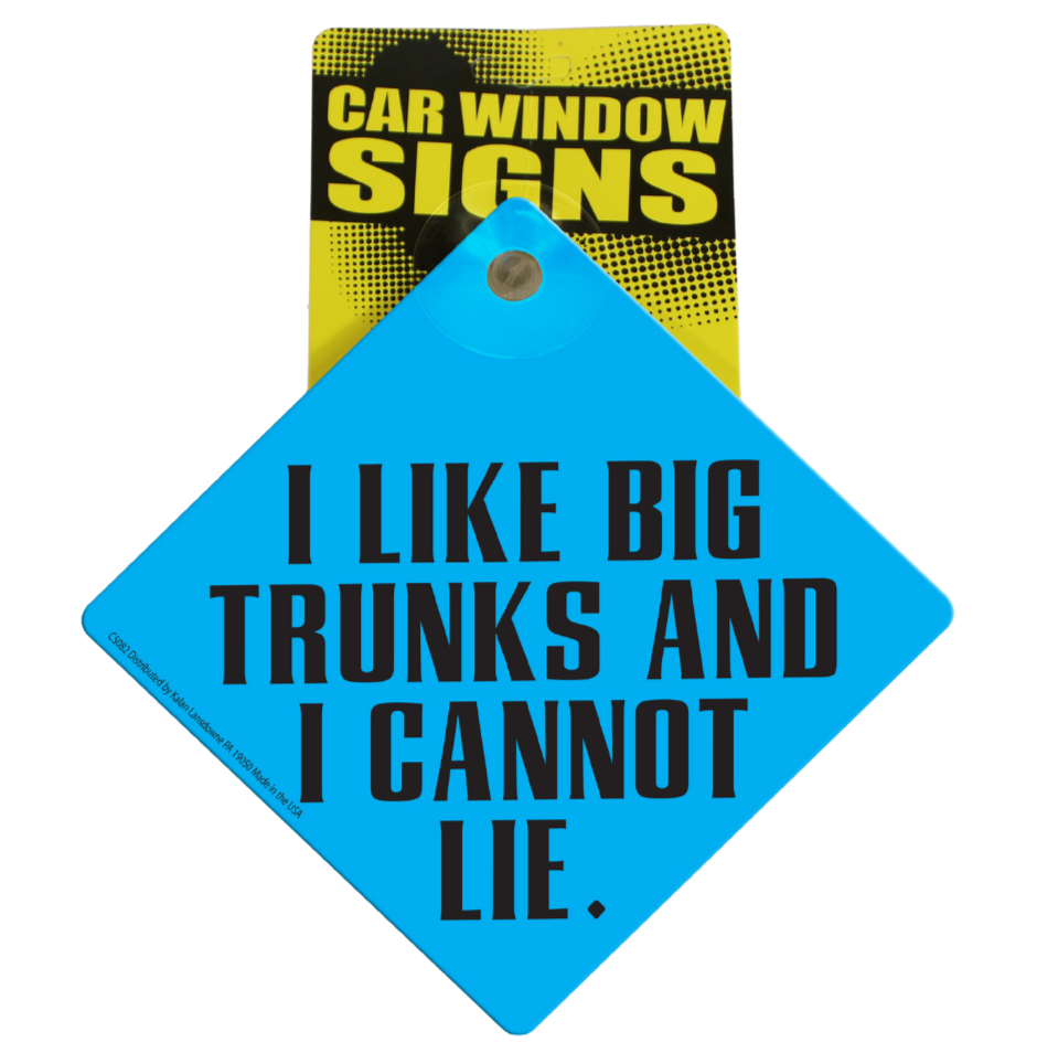 "I Like Big Trunks & Cannot Lie"  Plastic Car Window Suction Sign - USA Made