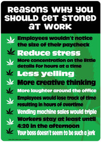 The Metal Tin Sign "Reasons To Get Stoned At Work" #B-101 offers a humorous touch to office decor with its list of amusing reasons such as not noticing paycheck size, heightened focus, and boosting vending machine sales. It's an ideal gift for those who enjoy a good laugh during their workday.