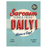 Retro-style metal tin sign "Sarcasm Served Fresh Daily! - Have a Cup!" Wall Decor #C-101 features humorous text: "25¢. High grade, always good." Easy to install, this piece adds charm to any space.